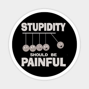 Stupidity Should Be Painful Funny Stupid People Humor Magnet